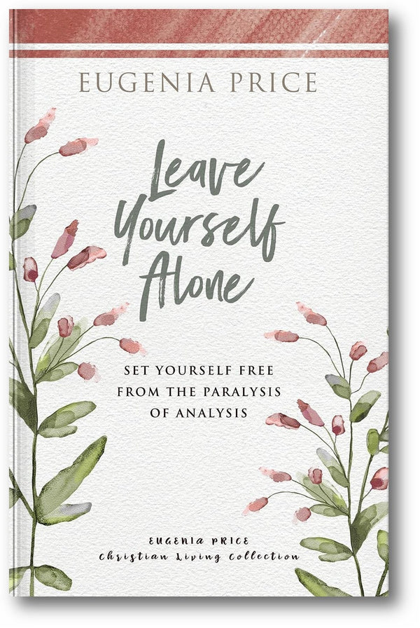 Leave Yourself Alone: Set Yourself Free From the Paralysis of Analysis (The Eugenia Price Christian Living Collection) book cover