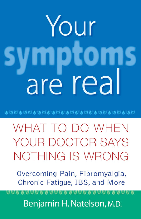 Your Symptoms Are Real: What to Do When Your Doctor Says Nothing Is Wrong