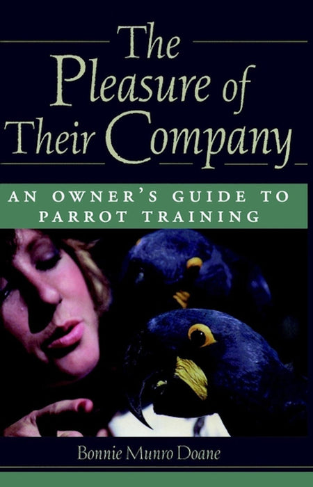 The Pleasure of Their Company: An Owner's Guide to Parrot Training