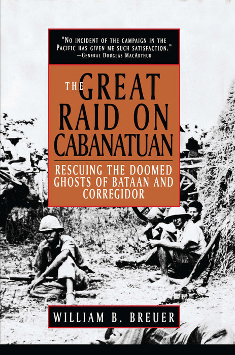 The Great Raid on Cabanatuan: Rescuing the Doomed Ghosts of Bataan and Corregidor