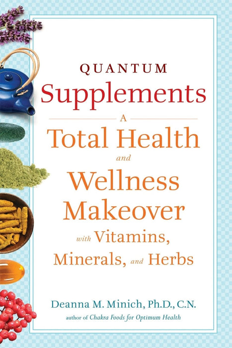 Quantum Supplements: A Total Health and Wellness Makeover with Vitamins, Minerals, and Herbs