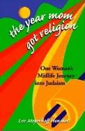 The Year Mom Got Religion: One Woman's Midlife Journey into Judaism