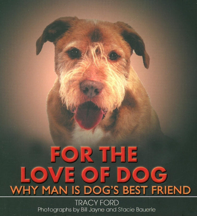 For the Love of Dog: 100 Reasons Why Man Is Dog's Best Friend