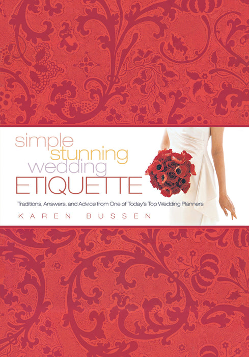 Simple Stunning Wedding Etiquette: Traditions, Answers, and Advice from One of Today's Top Wedding Planners
