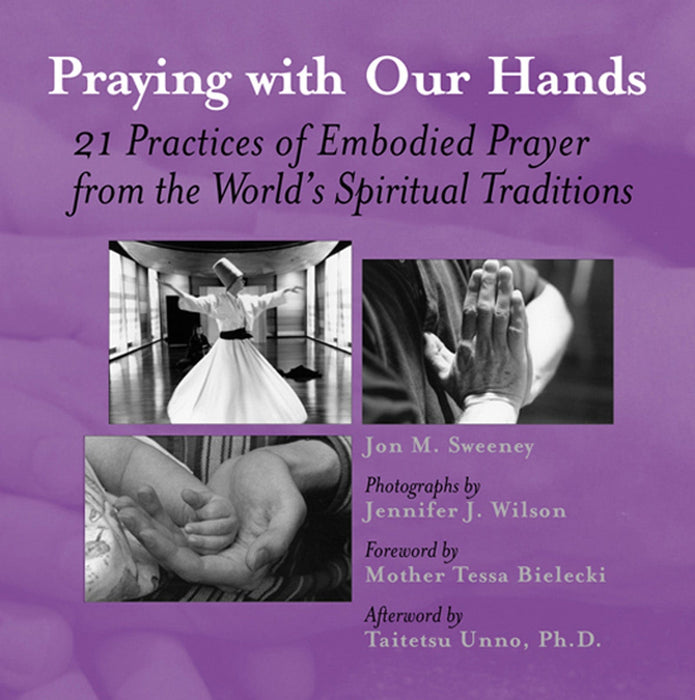 Praying with Our Hands: 21 Practices of Embodied Prayer from the World's Spiritual Traditions
