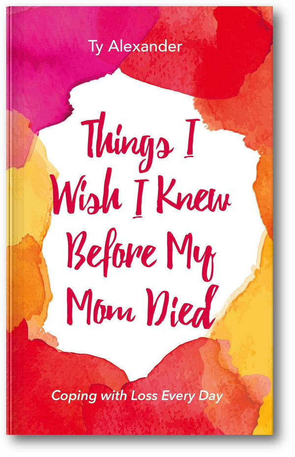 Things I Wish I Knew Before My Mom Died: Coping with Loss Every Day book cover