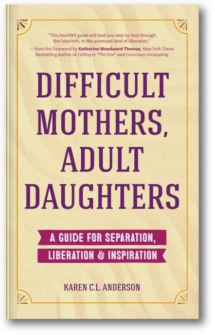 Difficult Mothers, Adult Daughters: A Guide For Separation, Liberation & Inspiration book cover