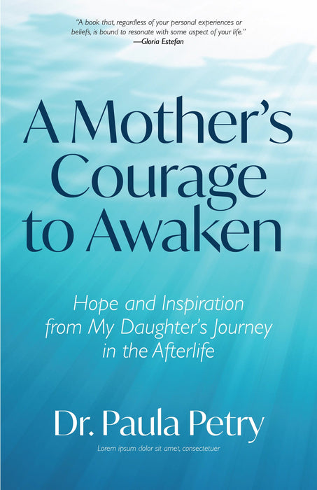 A Mother's Courage to Awaken: Hope and Inspiration from My Daughter's Journey in the Afterlife