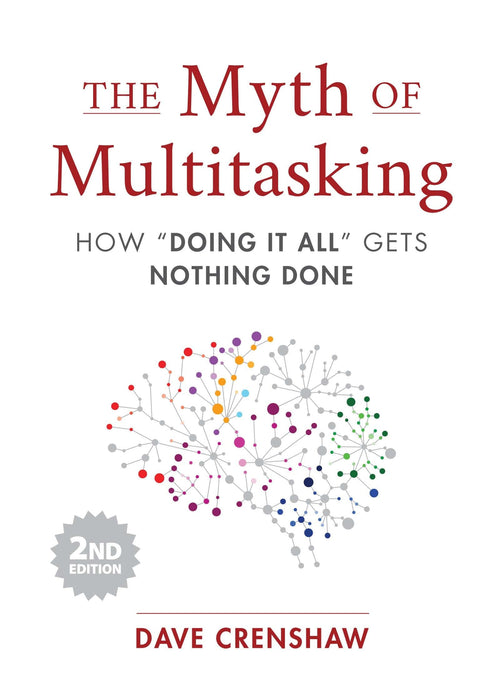 The Myth of Multitasking: How “Doing It All” Gets Nothing Done (2nd Edition)