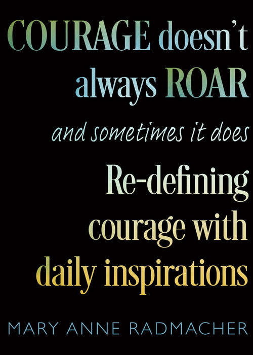 Courage Doesn't Always Roar: And Sometimes It Does, Re-Defining Courage with Daily Inspirations