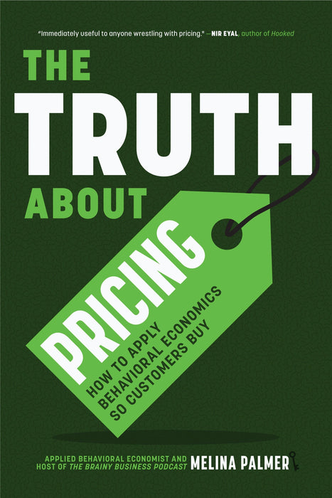 The Truth About Pricing: How to Apply Behavioral Economics So Customers Buy
