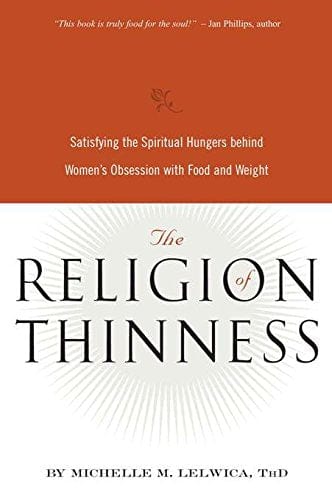 The Religion of Thinness: Satisfying the Spiritual Hungers Behind Women's Obsession with Food and Weight