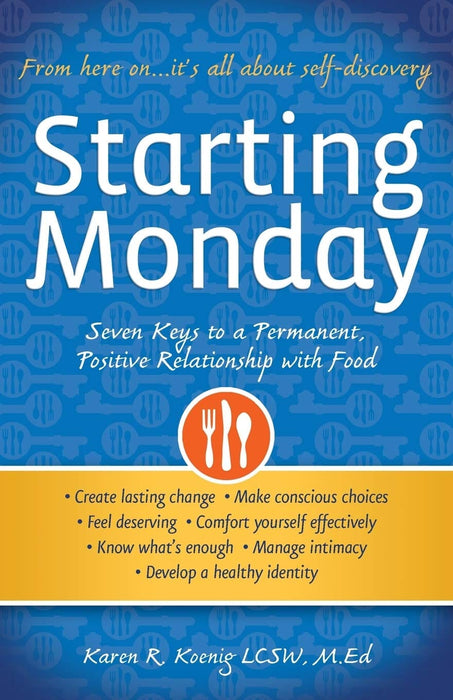 Starting Monday: Seven Keys to a Permanent, Positive Relationship with Food