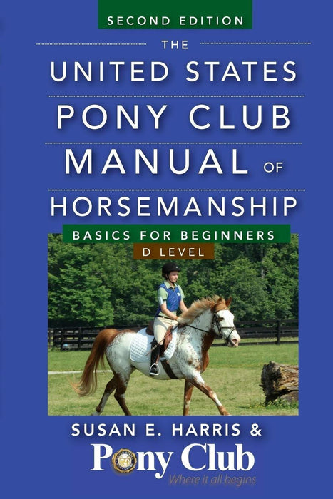 The United States Pony Club Manual of Horsemanship: Basics for Beginners / D Level (2nd Edition)