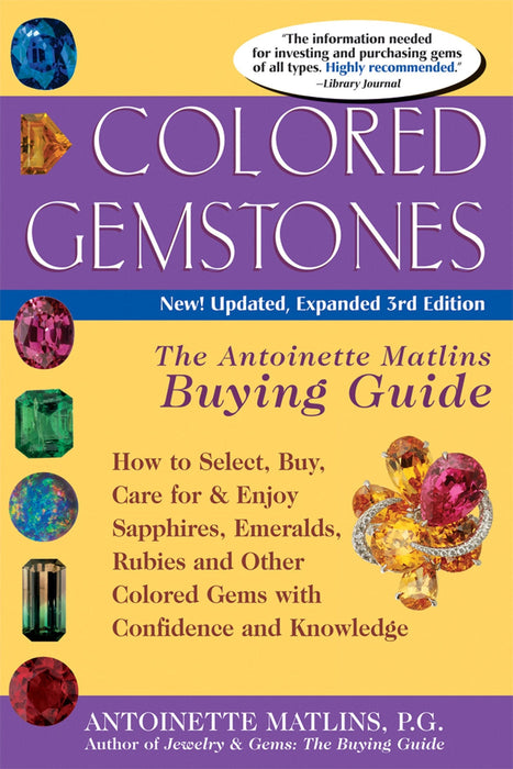 Colored Gemstones, 3rd Edition: The Antoinette Matlins Buying Guide–How to Select, Buy, Care for & Enjoy Sapphires, Emeralds, Rubies and Other Colored Gems With Confidence and Knowledge