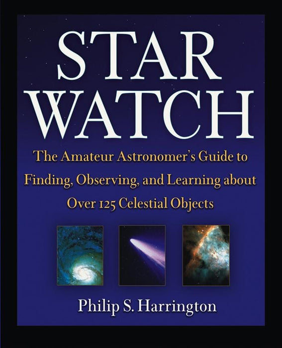Star Watch: The Amateur Astronomer's Guide to Finding, Observing, and Learning about Over 125 Celestial Objects