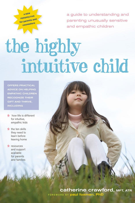The Highly Intuitive Child: A Guide to Understanding and Parenting Unusually Sensitive and Empathic Childre