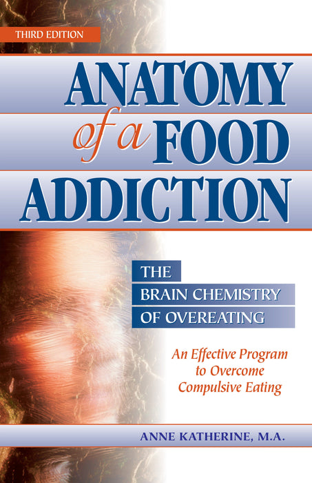 Anatomy of a Food Addiction: The Brain Chemistry of Overeating: An Effective Program to Overcome Compulsive Eating (3rd Edition)