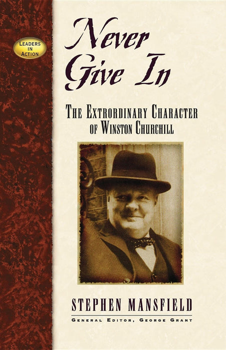 Never Give In: The Extraordinary Character of Winston Churchill (Leaders in Action)