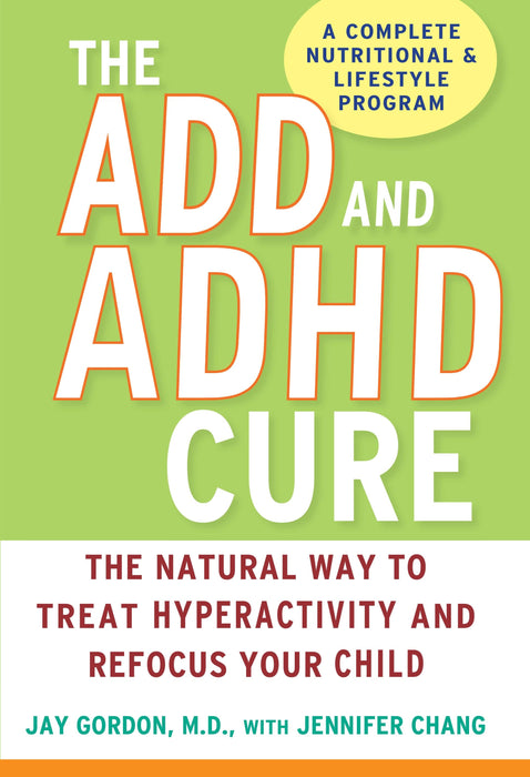 The ADD and ADHD Cure: The Natural Way to Treat Hyperactivity and Refocus Your Child