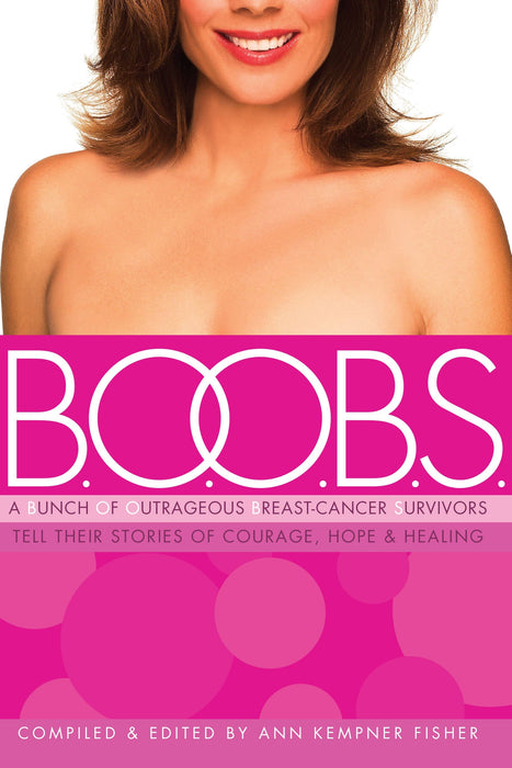 B.O.O.B.S.: A Bunch of Outrageous Breast-Cancer Survivors Tell Their Stories of Courage, Hope, & Healing