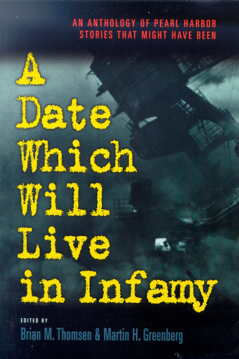 A Date Which Will Live Infamy: An Anthology of Pearl Harbors Stories That Might Have Been