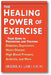 The Healing Power of Exercise: Your Guide to Preventing and Treating Diabetes, Depression, Heart Disease, High Blood Pressure, Arthritis, and More book cover