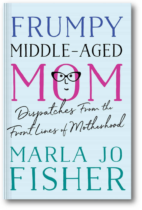 Frumpy Middle-Aged Mom: Dispatches from the Front Lines of Motherhood book cover