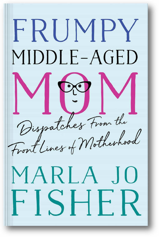 Frumpy Middle-Aged Mom: Dispatches from the Front Lines of Motherhood book cover