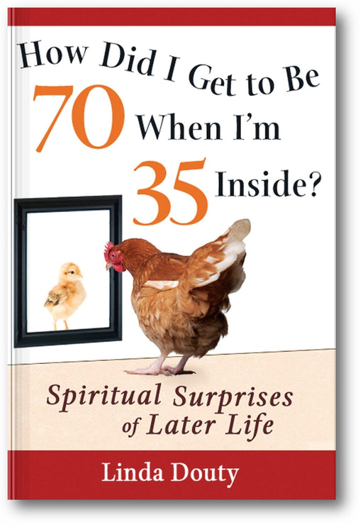 How Did I Get to Be 70 When I'm 35 Inside?: Spiritual Surprises of Later Life book cover