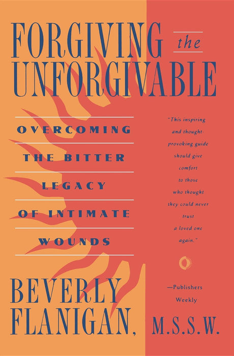 Forgiving the Unforgivable: Overcoming the Bitter Legacy of Intimate Wounds