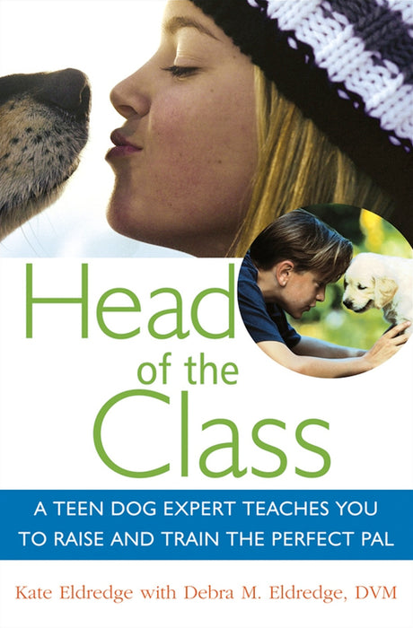 Head of the Class: A Teen Dog Expert Teaches You to Raise and Train the Perfect Pal