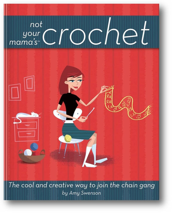 Not Your Mama's Crochet: The Cool and Creative Way to Join the Chain Gang book cover