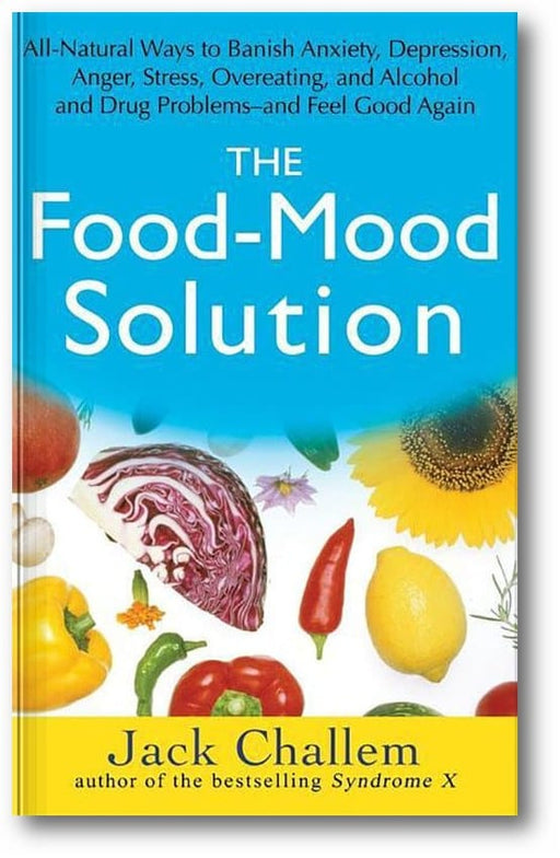 The Food-Mood Solution: All-Natural Ways to Banish Anxiety, Depression, Anger, Stress, Overeating, and Alcohol and Drug Problems--and Feel Good Again book cover
