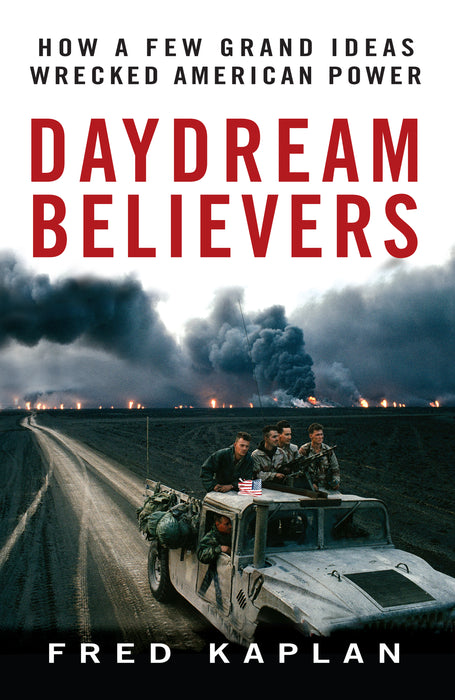 Daydream Believers: How a Few Grand Ideas Wrecked American Power