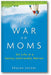 The War on Moms: On Life in a Family-Unfriendly Nation book cover