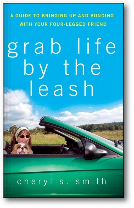 Grab Life by the Leash: A Guide to Bringing Up and Bonding with Your Four-Legged Friend book cover