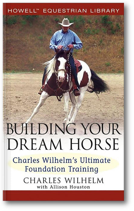 Building Your Dream Horse: Charles Wilhelm's Ultimate Foundation Training book cover