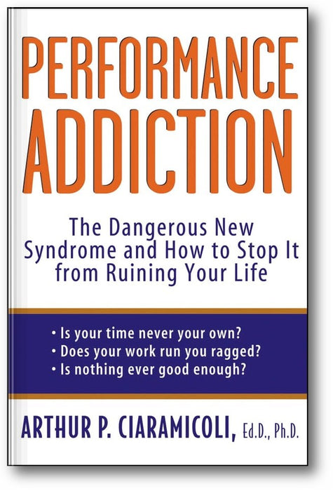 Performance Addiction: The Dangerous New Syndrome and How to Stop It from Ruining Your Life book cover