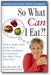 So What Can I Eat!: How to Make Sense of the New Dietary Guidelines for Americans and Make Them Your Own book cover
