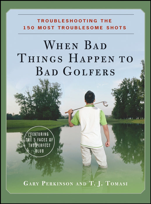 When Bad Things Happen to Bad Golfers: Troubleshooting the 150 Most Troublesome Shots