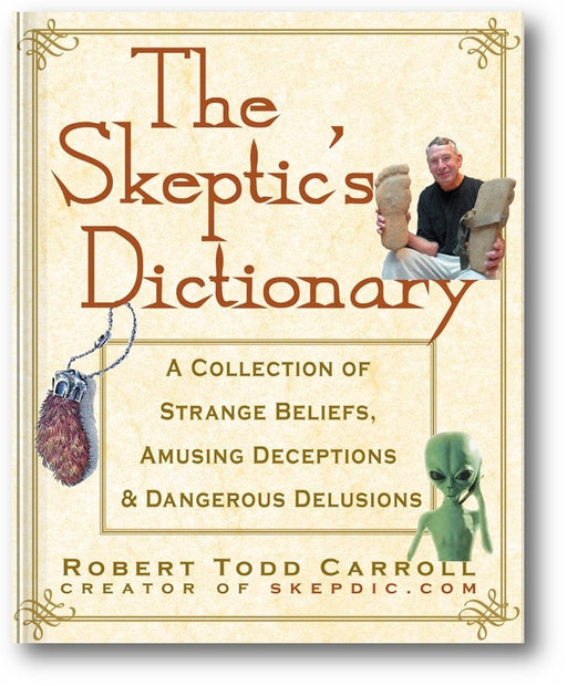 The Skeptic's Dictionary: A Collection of Strange Beliefs, Amusing Deceptions, and Dangerous Delusions book cover