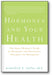 Hormones and Your Health: The Smart Woman's Guide to Hormonal and Alternative Therapies for Menopause book cover