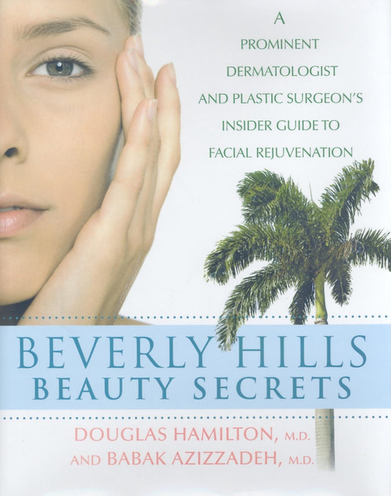 Beverly Hills Beauty Secrets: A Prominent Dermatologist and Plastic Surgeon's Insider Guide to Facial Rejuvenation