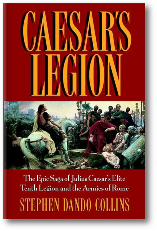 Caesar's Legion: The Epic Saga of Julius Caesar's Elite Tenth Legion and the Armies of Rome book cover