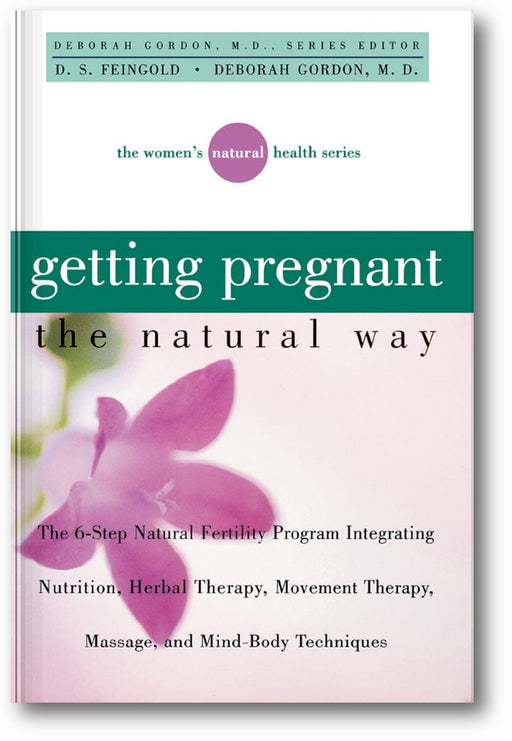 Getting Pregnant the Natural Way: The 6-Step Natural Fertility Program Integrating Nutrition, Herbal Therapy, Movement Therapy, Massage, and Mind-Body Techniques book cover