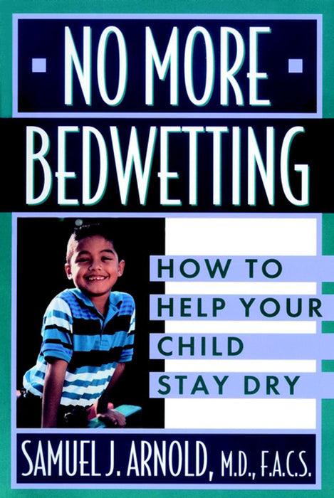 No More Bedwetting: How to Help Your Child Stay Dry