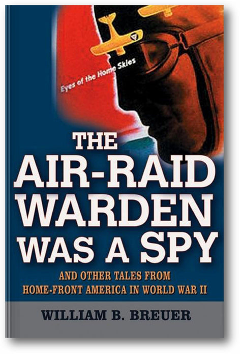 The Air-Raid Warden Was a Spy: And Other Tales from Home-Front America in World War II book cover