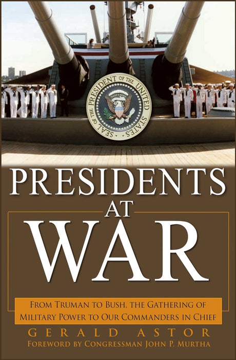 Presidents at War: From Truman to Bush, The Gathering of Military Powers To Our Commanders in Chief