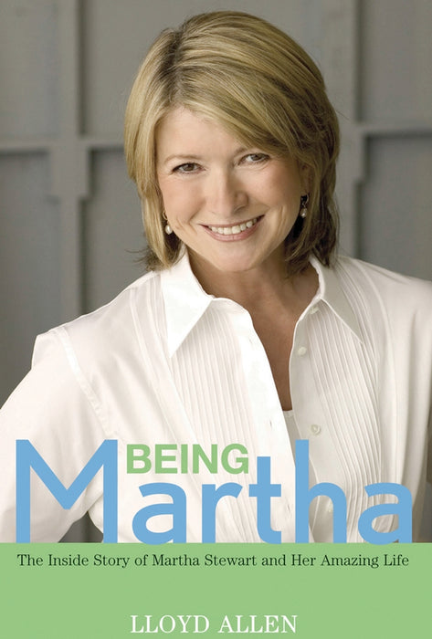 Being Martha: The Inside Story of Martha Stewart and Her Amazing Life